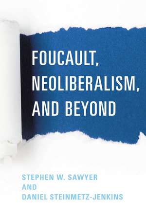 Foucault, Neoliberalism, and Beyond de Stephen W. Sawyer