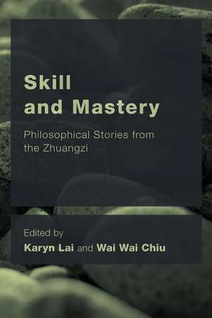 Skill and Mastery: Philosophical Stories from the Zhuangzi de Karyn Lai