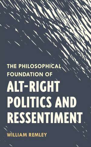 Philosophical Foundation of Alt-Right Politics and Ressentiment de William Remley