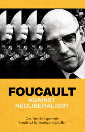 FOUCAULT AGAINST NEOLIBERALISMCB de Geoffroy de Lagasnerie