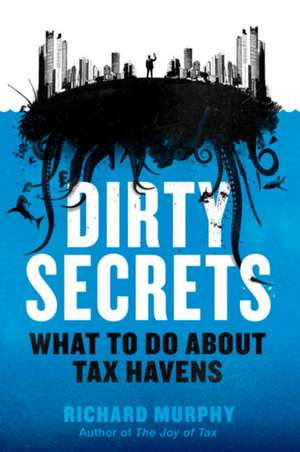 Dirty Secrets: How Tax Havens Destroy the Economy de Richard Murphy