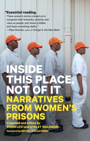 Inside This Place, Not of It: Narratives from Women's Prisons de Michelle Alexander