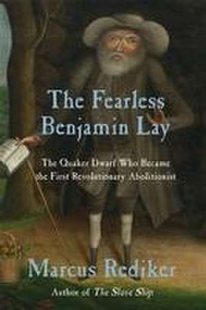 The Fearless Benjamin Lay de Marcus Rediker