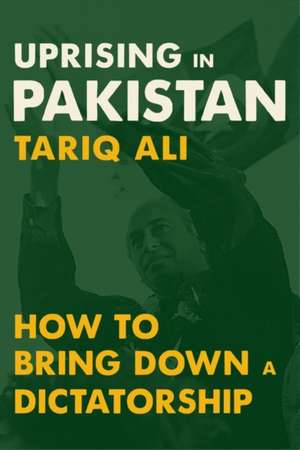 Uprising in Pakistan: How to Bring Down a Dictatorship de Tariq Ali