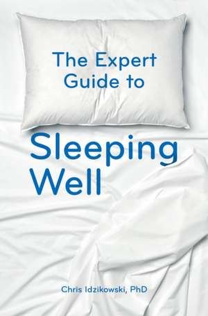 The Expert Guide to Sleeping Well: Everything You Need to Know to Get a Good Night's Sleep de Chris Idzikowski