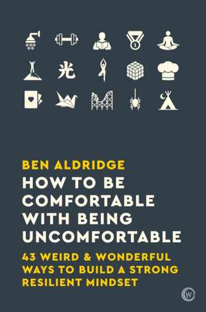 How to Be Comfortable with Being Uncomfortable de Ben Aldridge