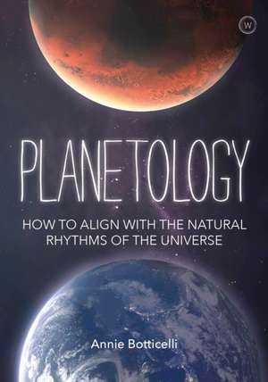 Planetology: How to Align with the Natural Rhythms of the Universe de Annie Botticelli