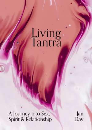 Living Tantra: A Journey Into Sex, Spirit and Relationship de Jan Day