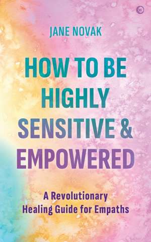 How To Be Highly Sensitive and Empowered de Jane Novak