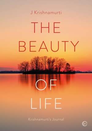 The Beauty of Life: Krishnamurti's Journal de Jiddu Krishnamurti