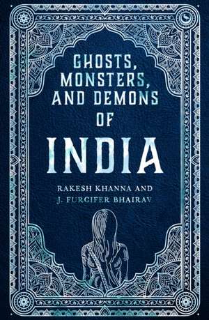 Ghosts, Monsters and Demons of India de Rakesh Khanna