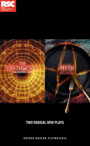 Making Mischief: Two Radical New Plays: The Earthworks by Tom Morton-Smith, Myth by Matt Hartley and Kirsty Housley de Tom Morton-Smith