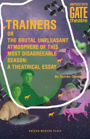 Trainers: Or the Brutal Unpleasant Atmosphere of this Most Disagreeable Season: a Theatrical Essay de Sylvan Oswald