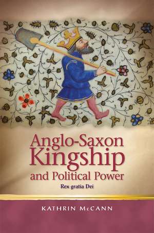 Anglo-Saxon Kingship and Political Power: Rex Gratia Dei de Kathrin McCann