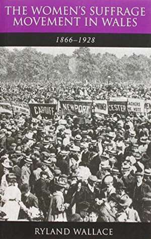 Women's Suffrage Movement in Wales, 1866-1928 de Ryland Wallace