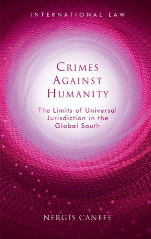 Crimes Against Humanity: The Limits of Universal Jurisdiction in the Global South de Nergis Canefe