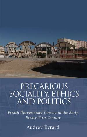 Precarious Sociality, Ethics and Politics: French Documentary Cinema in the Early Twenty-First Century de Audrey Evrard