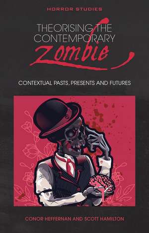 Theorising the Contemporary Zombie: Contextual Pasts, Presents, and Futures de Conor Heffernan