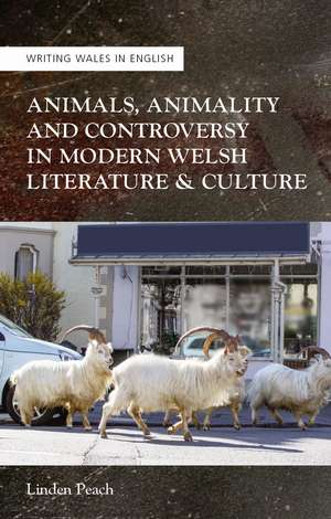 Animals, Animality and Controversy in Modern Welsh Writing and Culture de Linden Peach