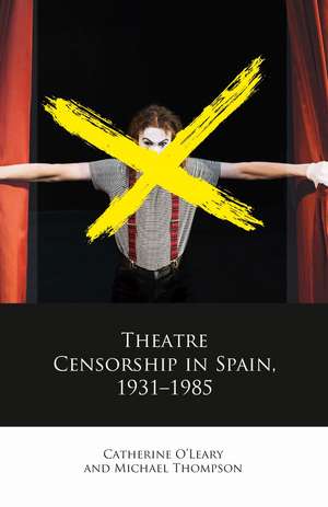 Theatre Censorship in Spain, 1931–1985 de Michael Thompson