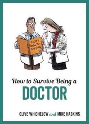 How to Survive Being a Doctor: Tongue-In-Cheek Advice and Cheeky Illustrations about Being a Doctor de Mike Haskins