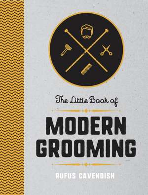 Cavendish, R: The Little Book of Modern Grooming de Rufus Cavendish