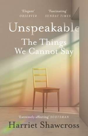 Unspeakable: The Things We Cannot Say de Harriet Shawcross