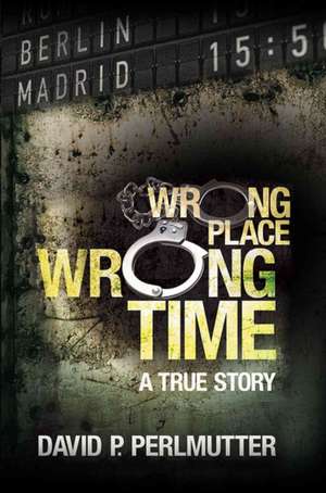David P Perlmutter: Wrong Place, Wrong Time de David P. Perlmutter
