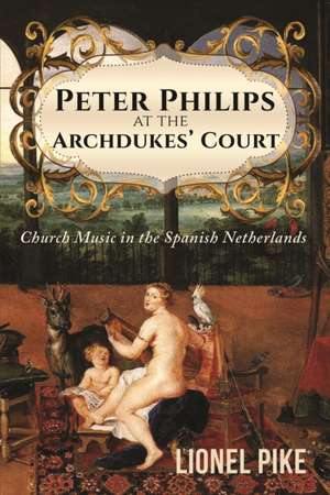 Peter Philips at the Archdukes' Court de Lionel Pike