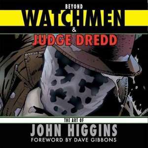 Beyond Watchmen and Judge Dredd de John Higgins