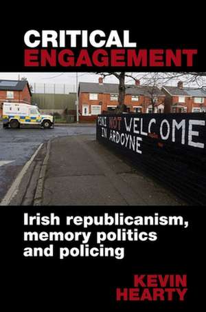 Critical Engagement – Irish republicanism, memory politics and policing de Kevin Hearty