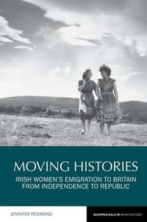 Moving Histories – Irish Women′s Emigration to Britain from Independence to Republic de Jennifer Redmond