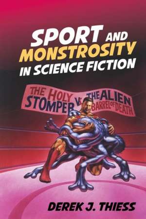 Sport and Monstrosity in Science Fiction de Derek J. Thiess