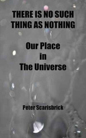 There Is No Such Thing as Nothing de Peter Scarisbrick