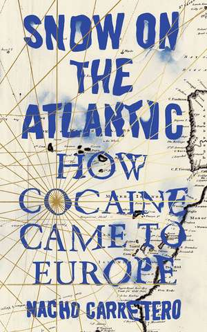 Snow on the Atlantic: How Cocaine Came to Europe de Nacho Carretero