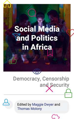 Social Media and Politics in Africa: Democracy, Censorship and Security de Maggie Dwyer