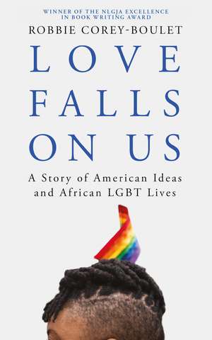 Love Falls On Us: A Story of American Ideas and African LGBT Lives de Robbie Corey-Boulet