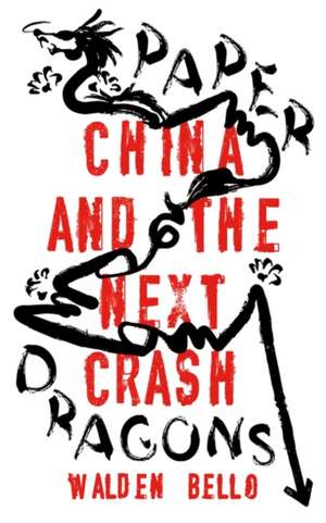 Paper Dragons: China and the Next Crash de Walden Bello