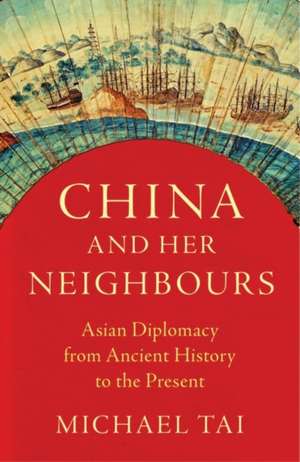 China and Her Neighbours: Asian Diplomacy from Ancient History to the Present de Michael Tai