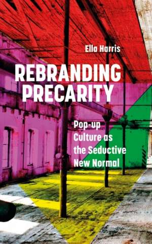 Rebranding Precarity: Pop-up Culture as the Seductive New Normal de Ella Harris