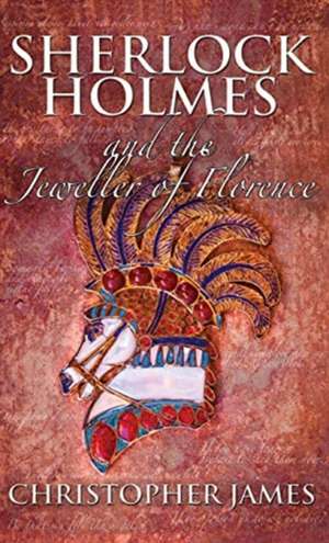 Sherlock Holmes and the Jeweller of Florence de Christopher James