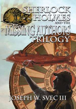 Sherlock Holmes and The Missing Authors Trilogy de Joseph Svec