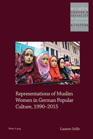 Representations of Muslim Women in German Popular Culture, 1990-2015 de Lauren Selfe