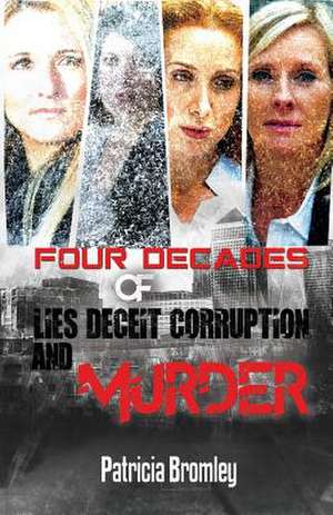 Four Decades of Lies, Deceit, Corruption and Murder de Patricia Bromley