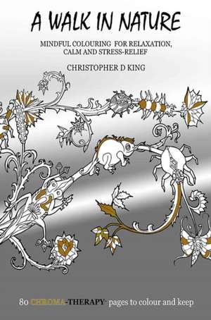 Chroma-Therapy: A Walk in Nature Adult Colouring Book for Mindful Soothing Relaxation de Christopher D. King