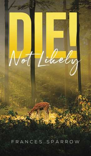 Die! Not Likely de Frances Sparrow