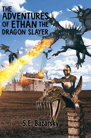 The Adventures of Ethan the Dragon Slayer de S. E. Bazarsky