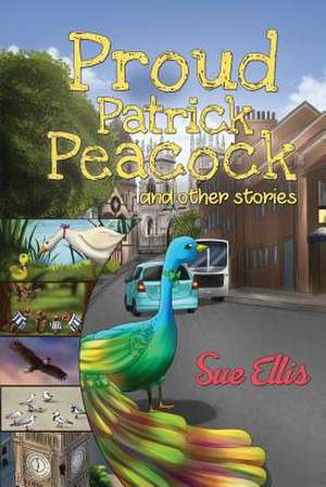 Proud Patrick Peacock and Other Stories de Sue Ellis