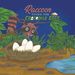 Raccoon Stole the Crocodile Eggs de James Cassidy