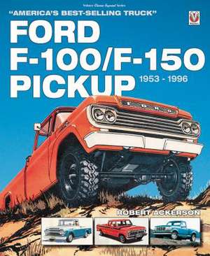 Ford F-100/F-150 Pickup 1953 to 1996 de Robert Ackerson